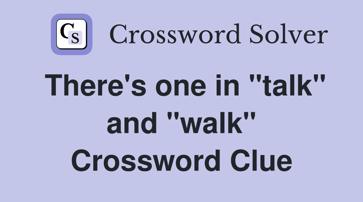 There's one in "talk" and "walk" Crossword Clue