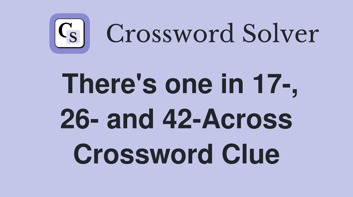 There's one in 17-, 26- and 42-Across Crossword Clue