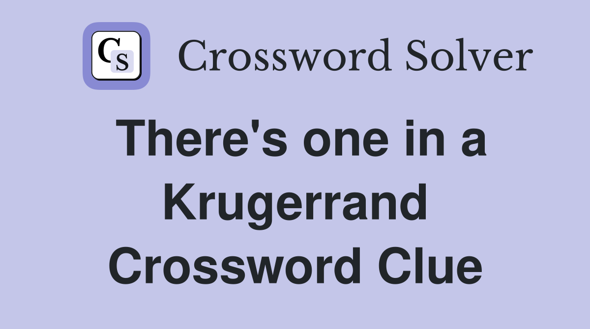 There's one in a Krugerrand Crossword Clue
