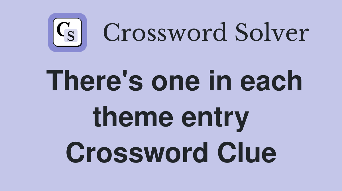 There's one in each theme entry Crossword Clue