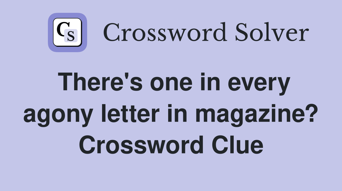 There's one in every agony letter in magazine? Crossword Clue