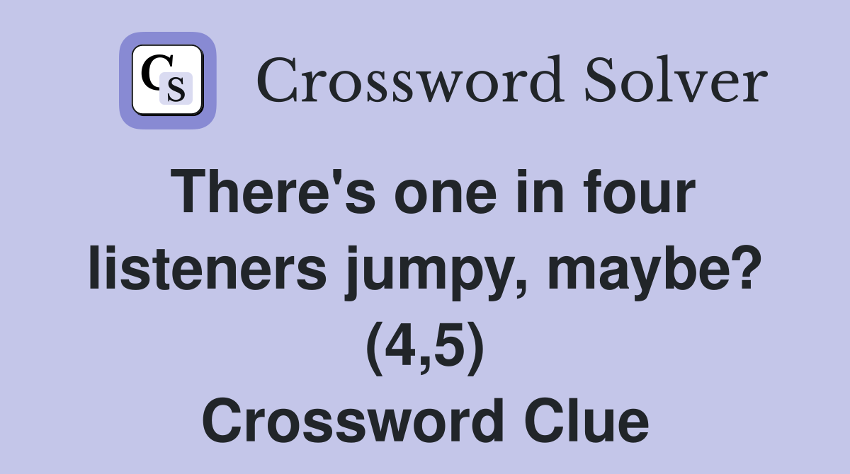 There's one in four listeners jumpy, maybe? (4,5) Crossword Clue