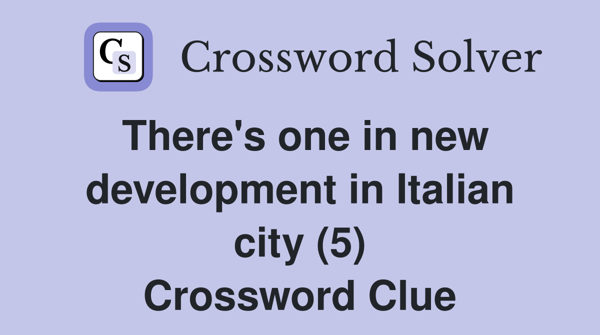 There's one in new development in Italian city (5) Crossword Clue