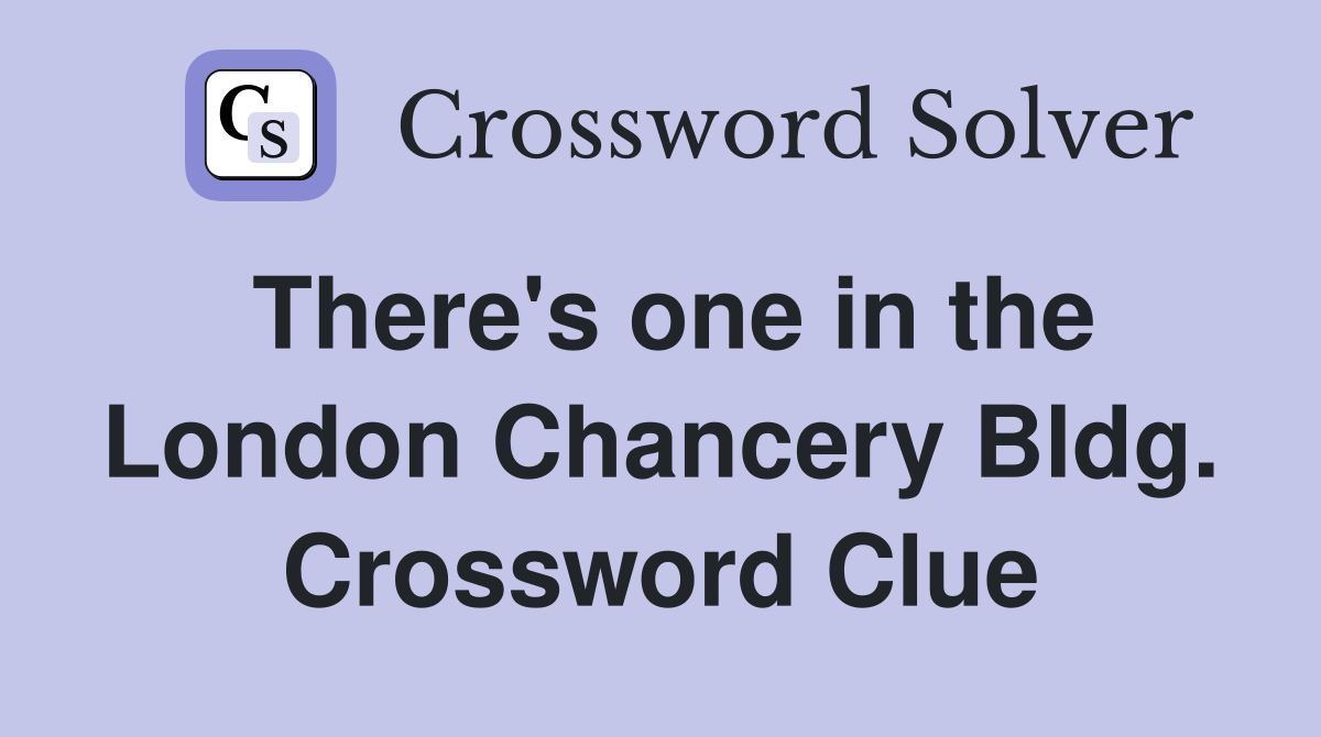 There's one in the London Chancery Bldg. Crossword Clue