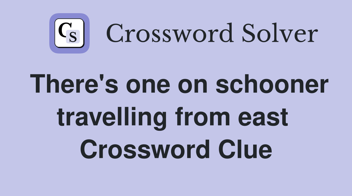 There's one on schooner travelling from east  Crossword Clue