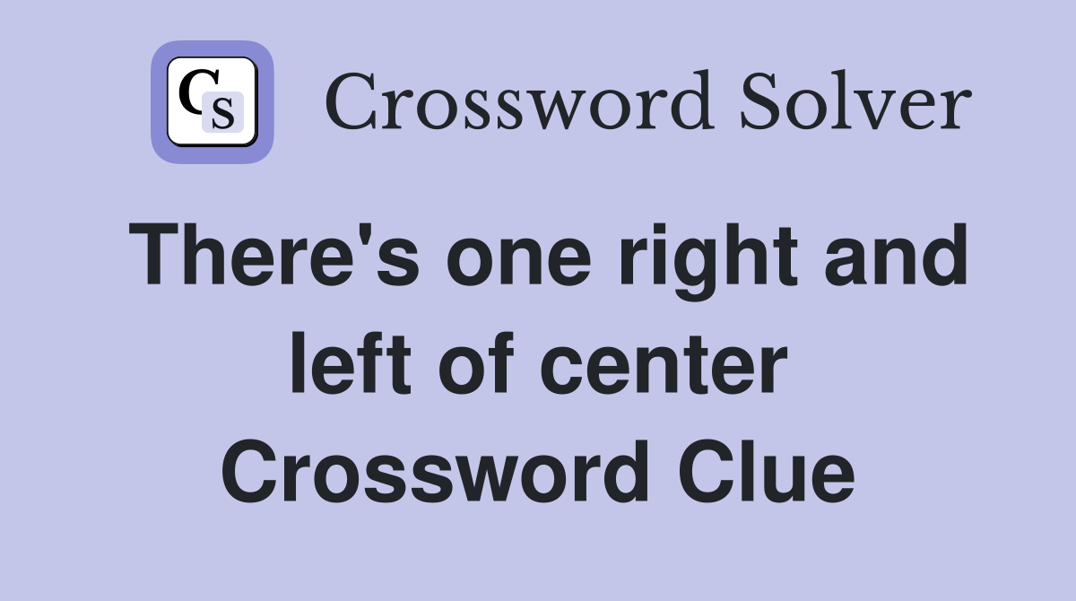 There's one right and left of center Crossword Clue