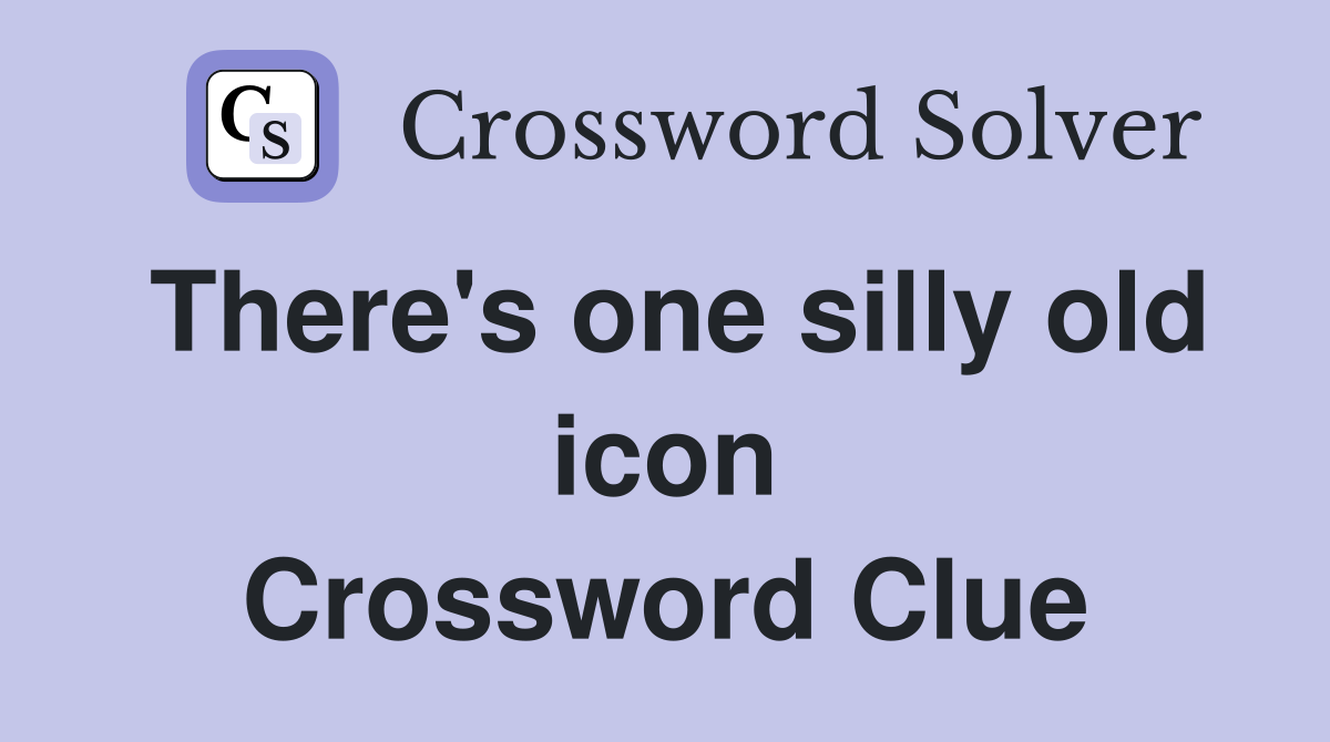 There's one silly old icon Crossword Clue
