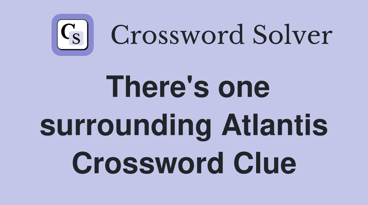 There's one surrounding Atlantis Crossword Clue