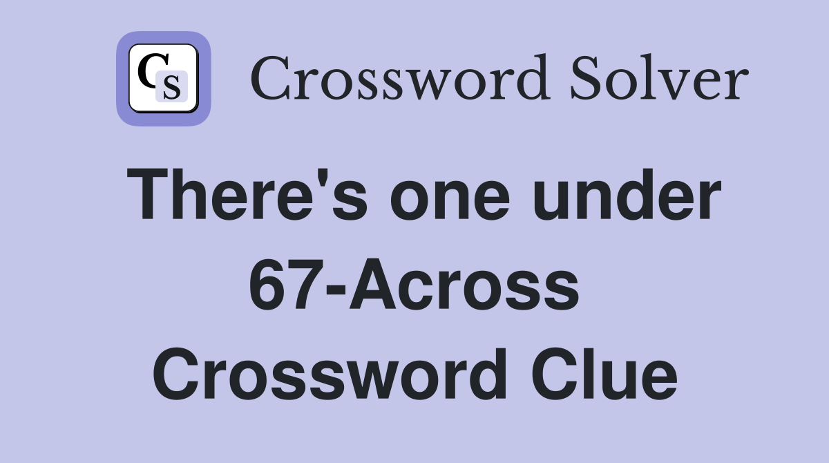 There's one under 67-Across Crossword Clue