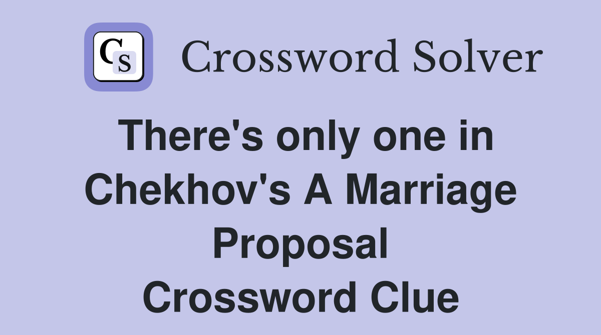 There's only one in Chekhov's A Marriage Proposal Crossword Clue