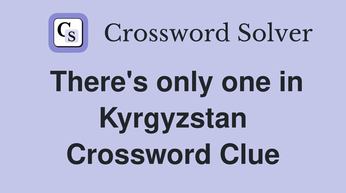 There's only one in Kyrgyzstan Crossword Clue