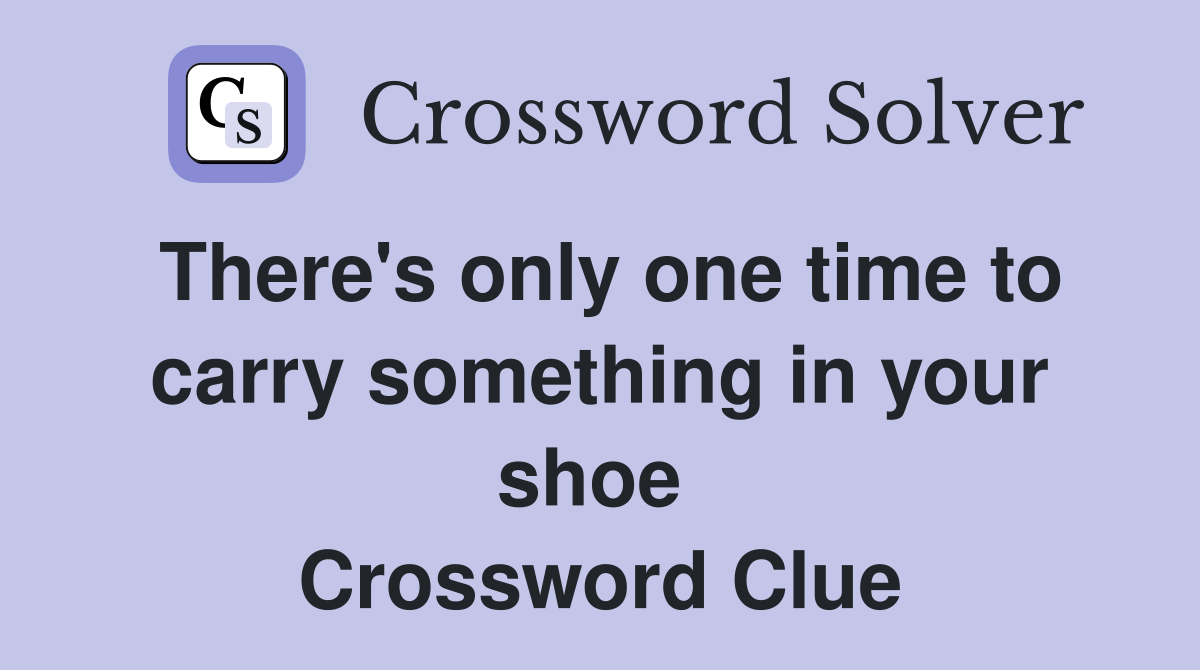There's only one time to carry something in your shoe  Crossword Clue