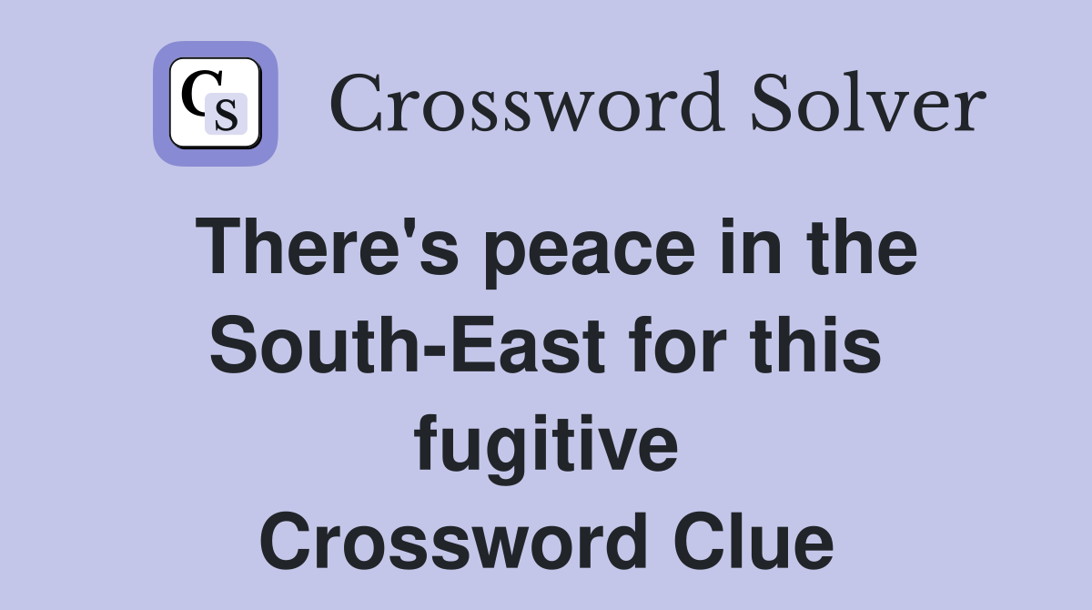 There's peace in the South-East for this fugitive Crossword Clue