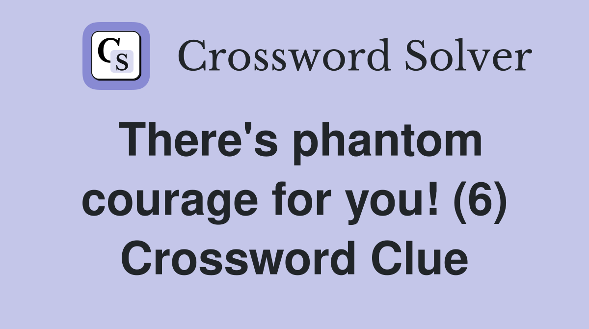 There's phantom courage for you! (6) Crossword Clue