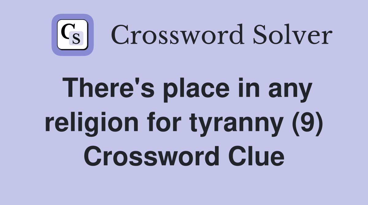 There's place in any religion for tyranny (9) Crossword Clue