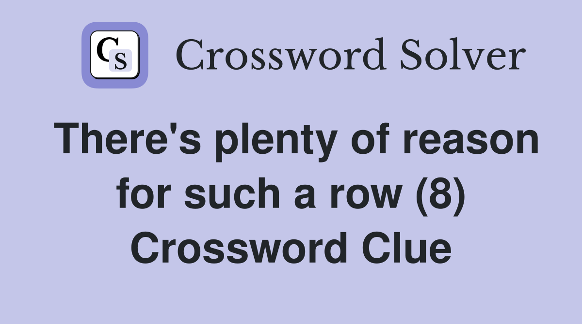 There's plenty of reason for such a row (8) Crossword Clue