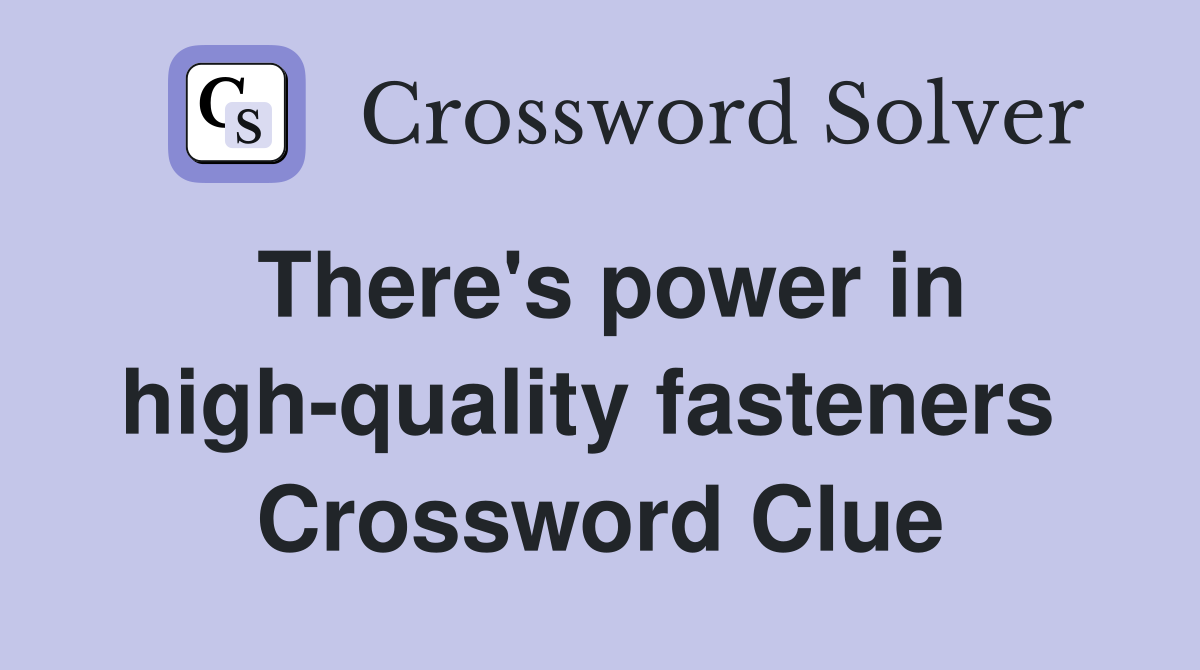 There's power in high-quality fasteners  Crossword Clue