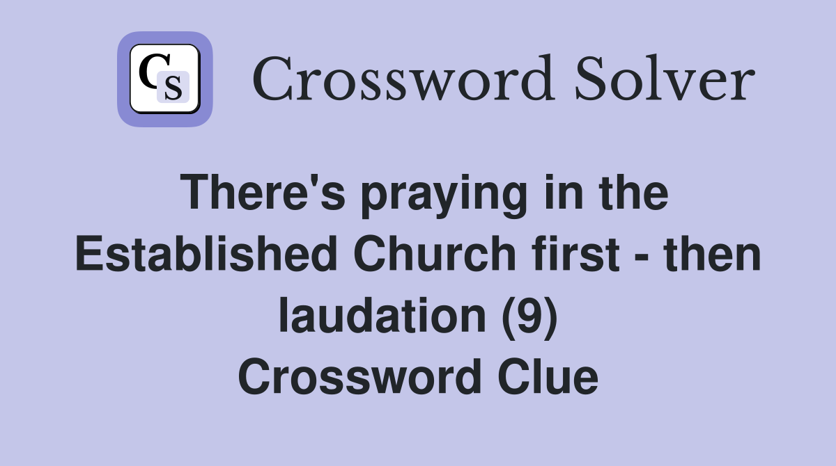 There's praying in the Established Church first - then laudation (9) Crossword Clue