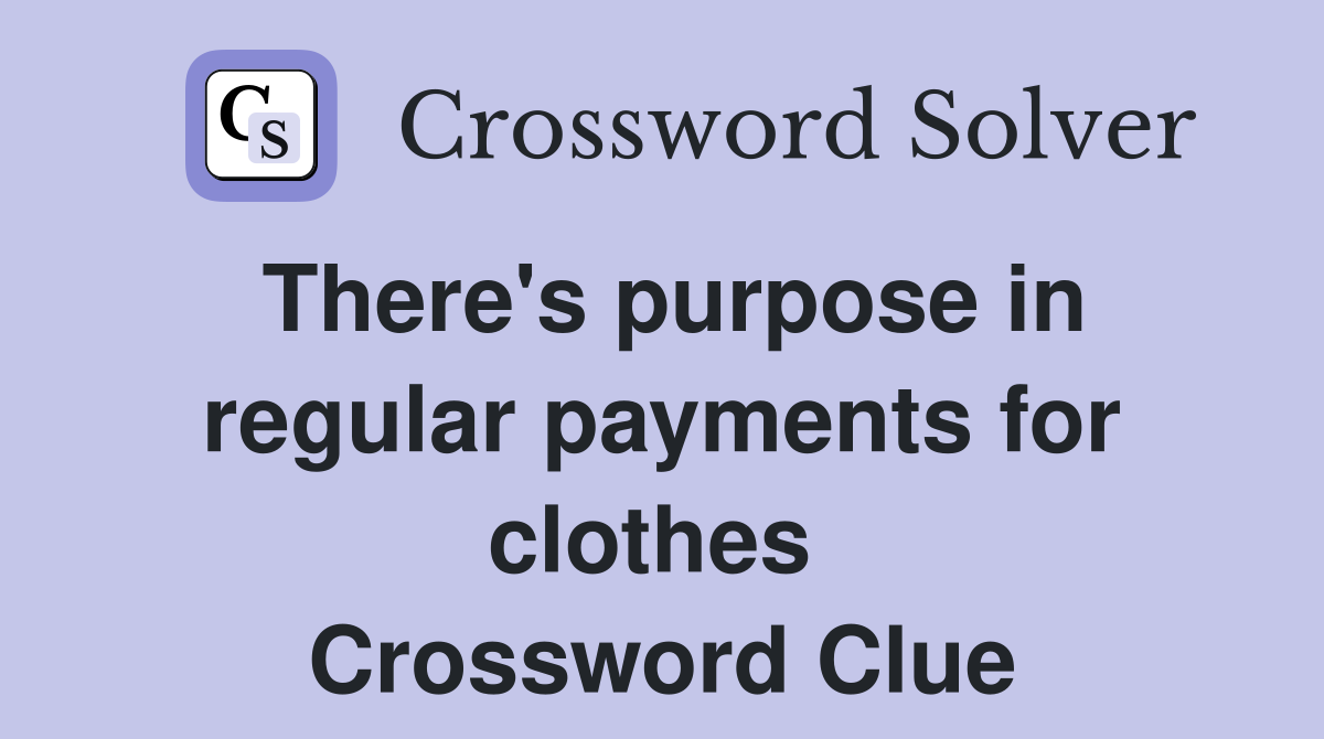 There's purpose in regular payments for clothes  Crossword Clue
