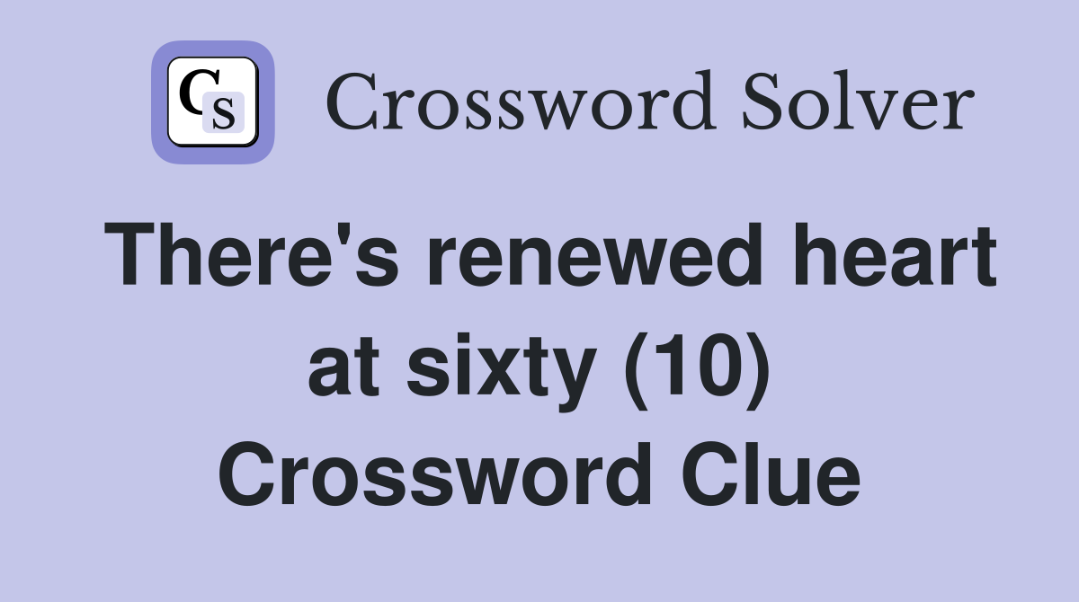 There's renewed heart at sixty (10) Crossword Clue
