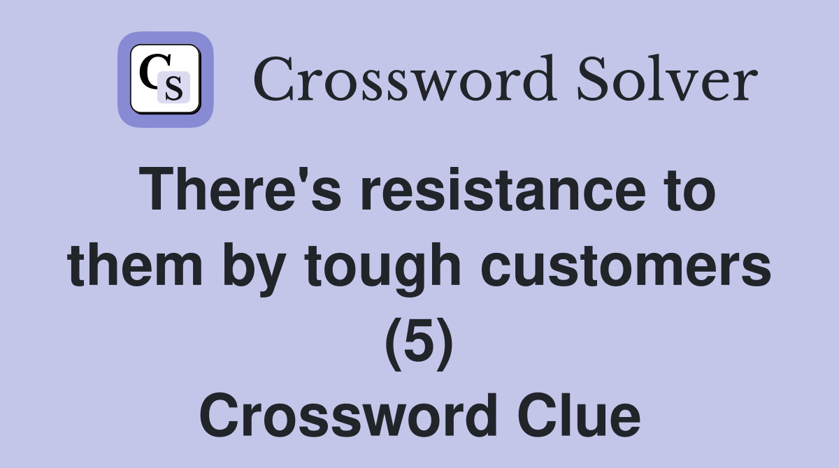 There's resistance to them by tough customers (5) Crossword Clue