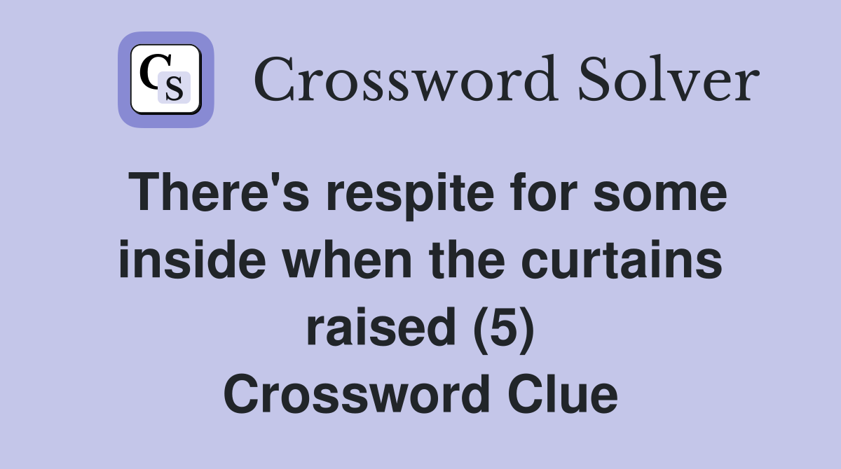 There's respite for some inside when the curtains raised (5) Crossword Clue