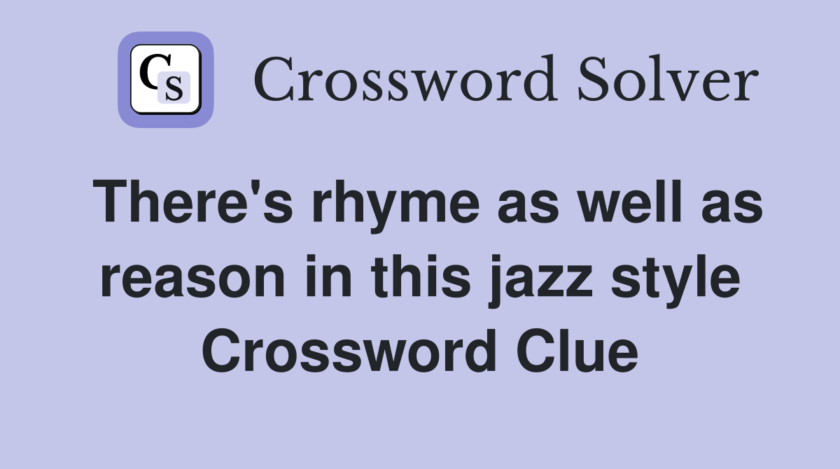There's rhyme as well as reason in this jazz style Crossword Clue
