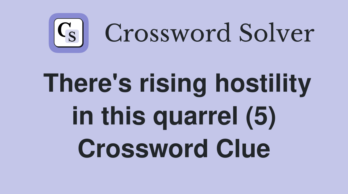 There's rising hostility in this quarrel (5) Crossword Clue