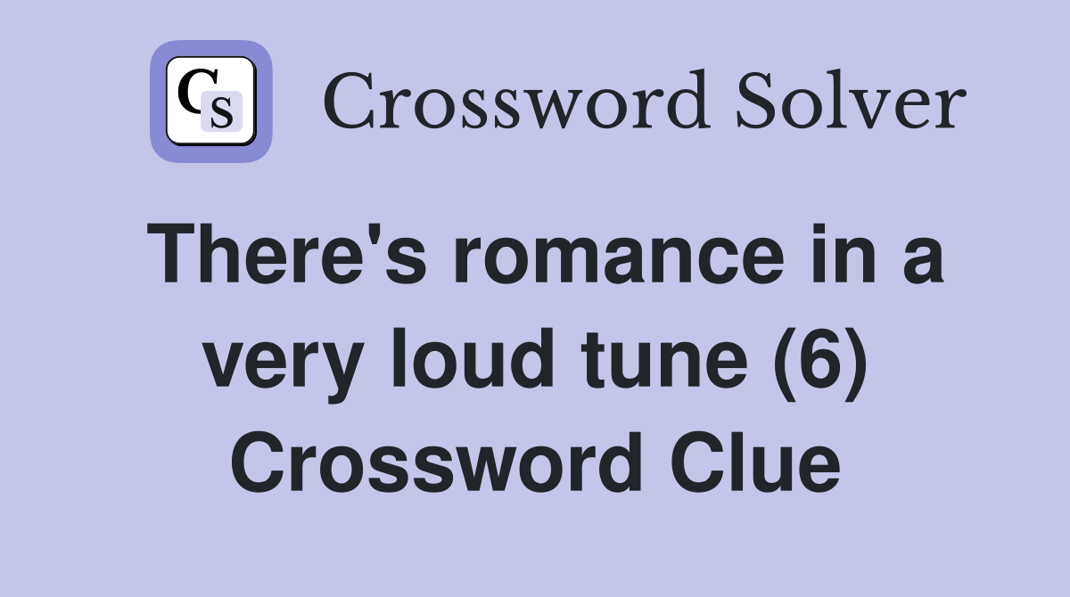 There's romance in a very loud tune (6) Crossword Clue