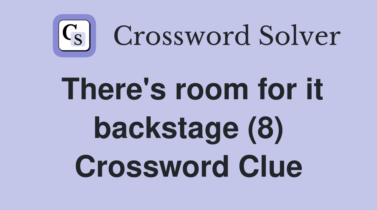There's room for it backstage (8) Crossword Clue