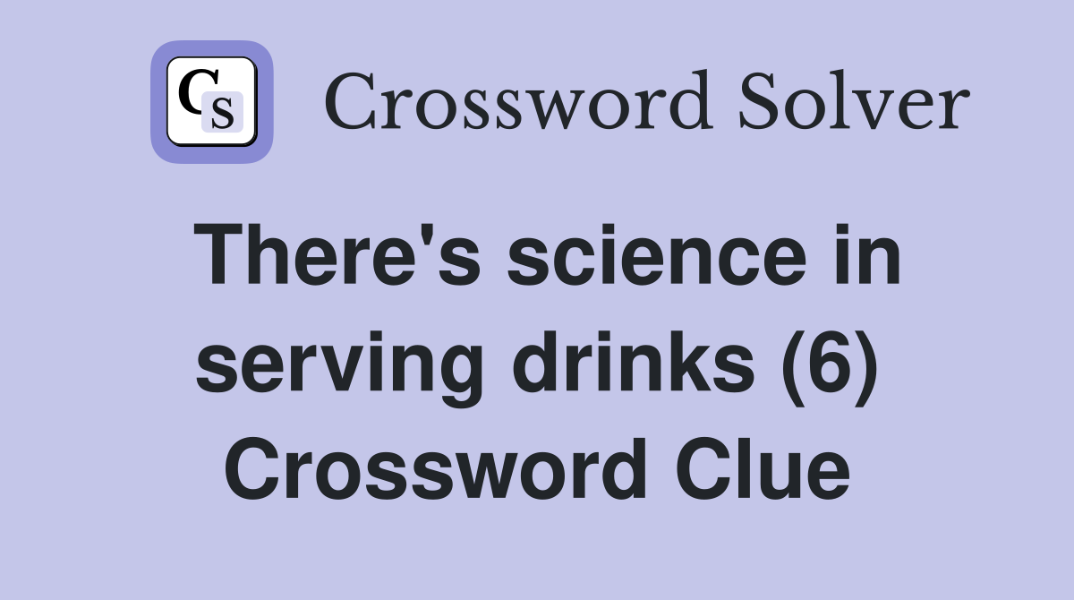 There's science in serving drinks (6) Crossword Clue