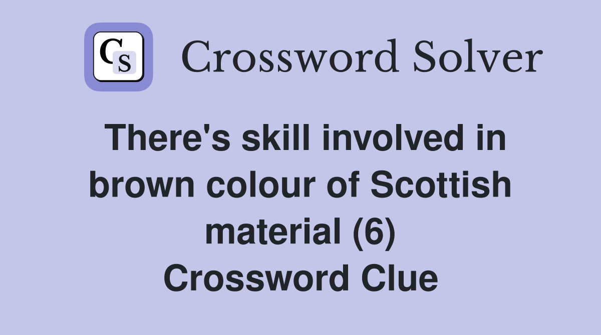 There's skill involved in brown colour of Scottish material (6) Crossword Clue
