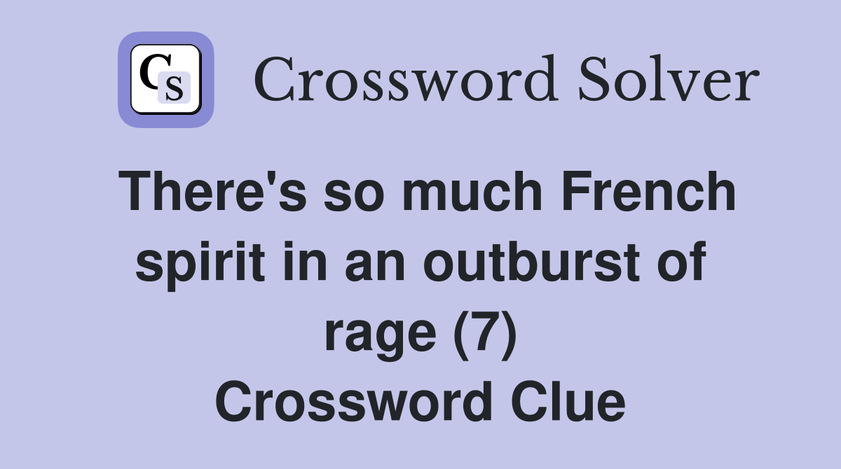 There's so much French spirit in an outburst of rage (7) Crossword Clue