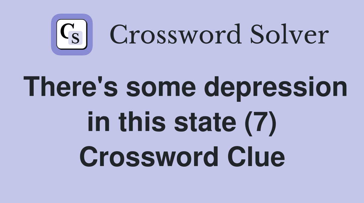 There's some depression in this state (7) Crossword Clue