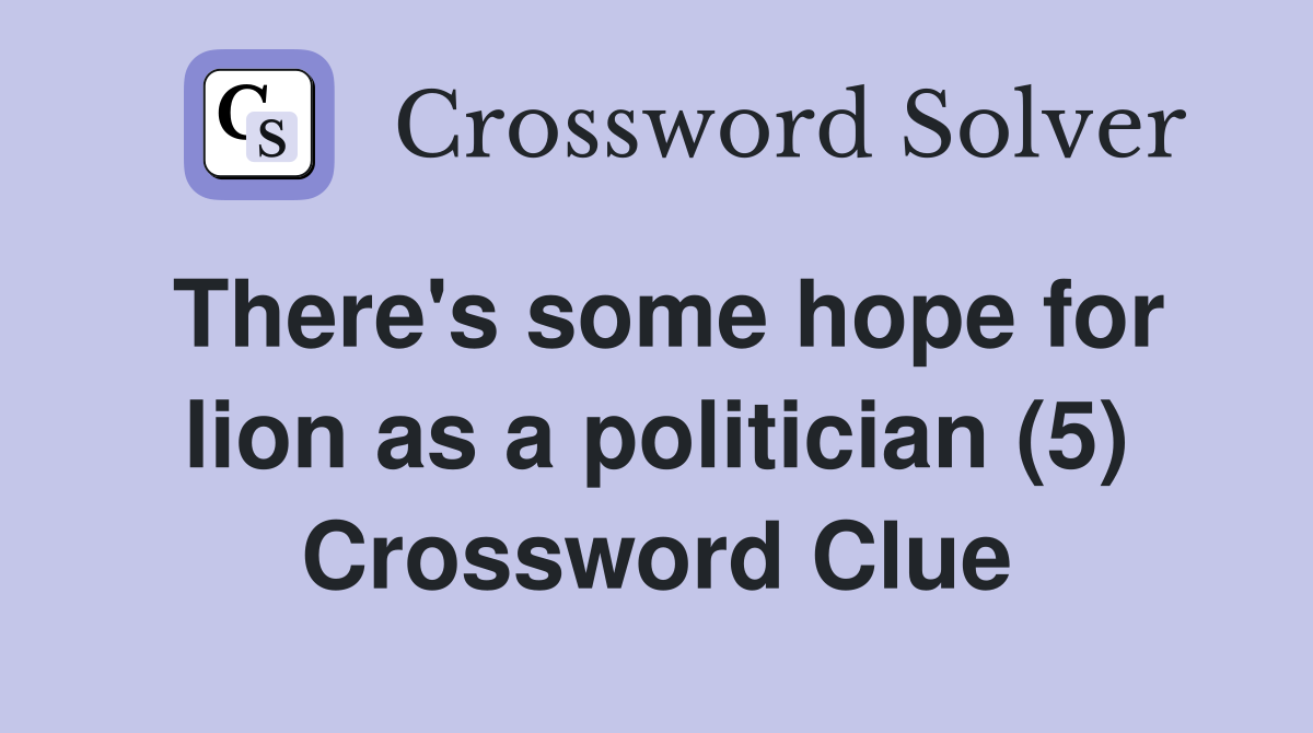 There's some hope for lion as a politician (5) Crossword Clue