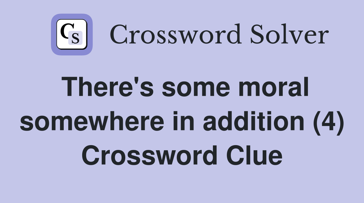 There's some moral somewhere in addition (4) Crossword Clue