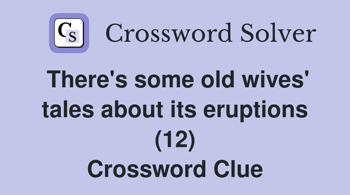 There's some old wives' tales about its eruptions (12) Crossword Clue