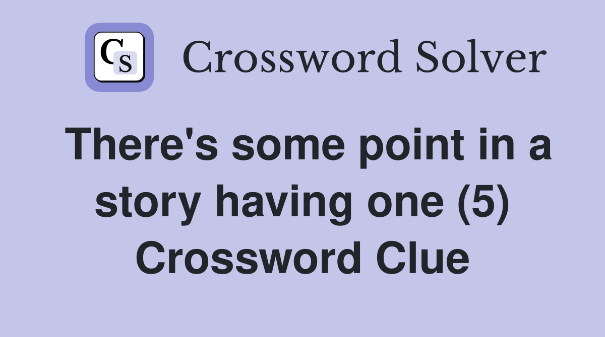 There's some point in a story having one (5) Crossword Clue