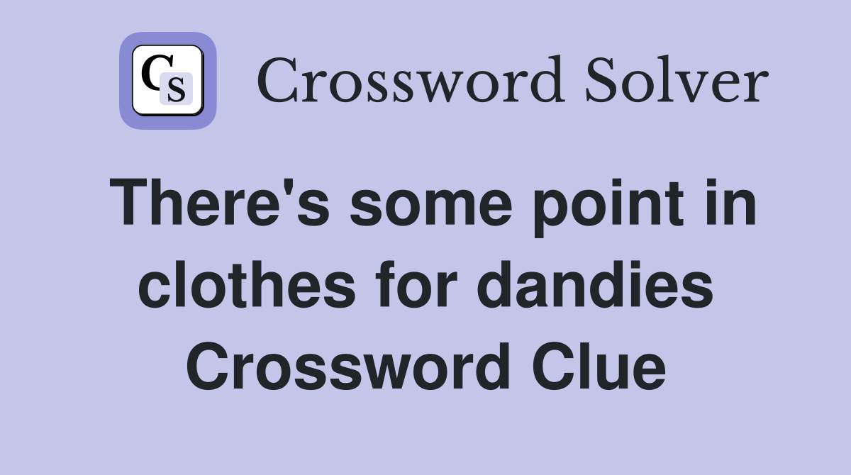 There's some point in clothes for dandies Crossword Clue