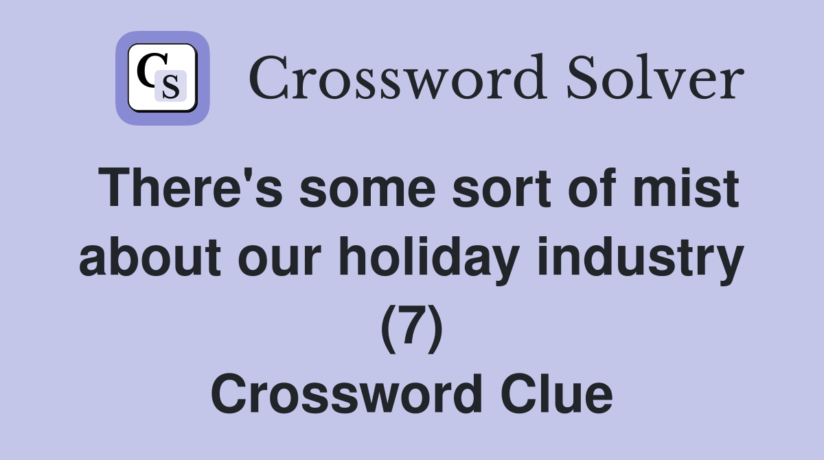 There's some sort of mist about our holiday industry (7) Crossword Clue