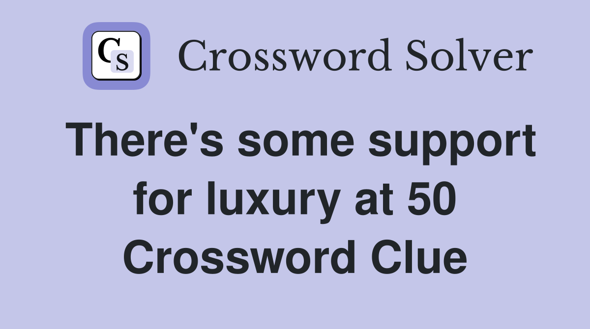 There's some support for luxury at 50 Crossword Clue