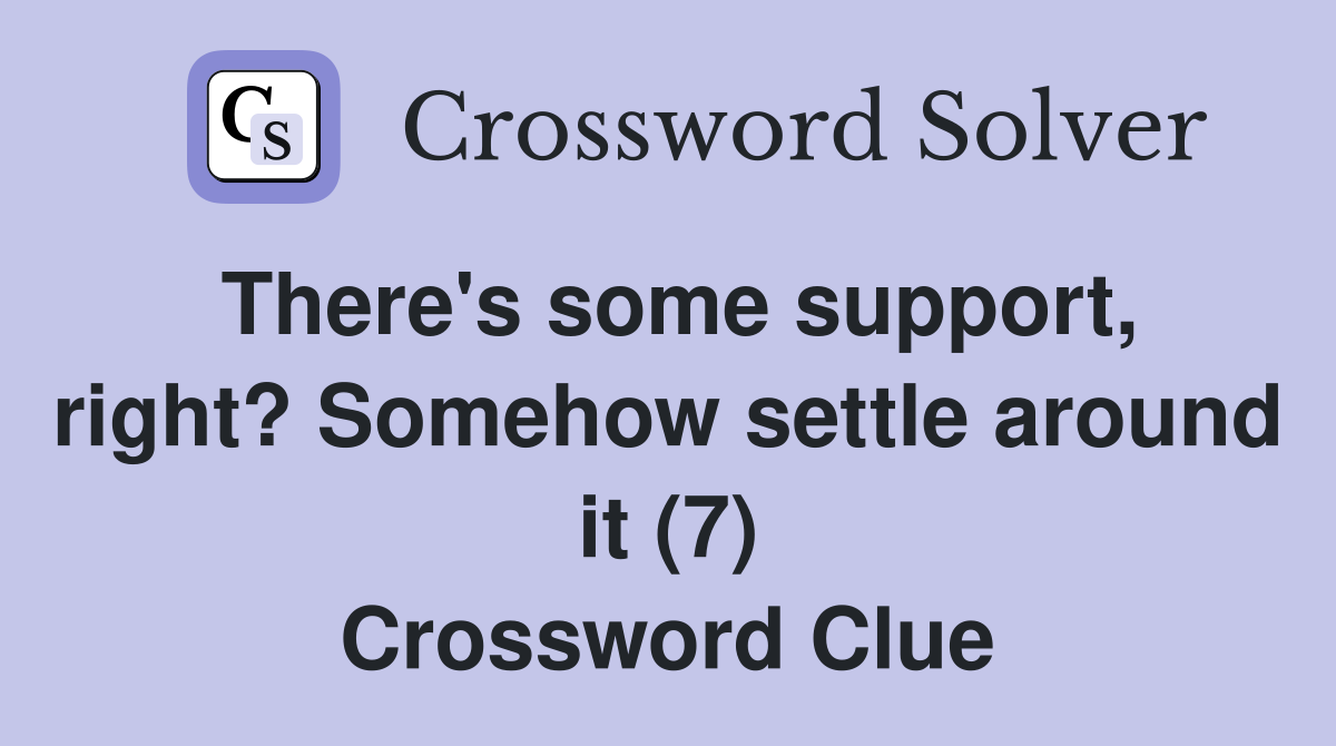 There's some support, right? Somehow settle around it (7) Crossword Clue