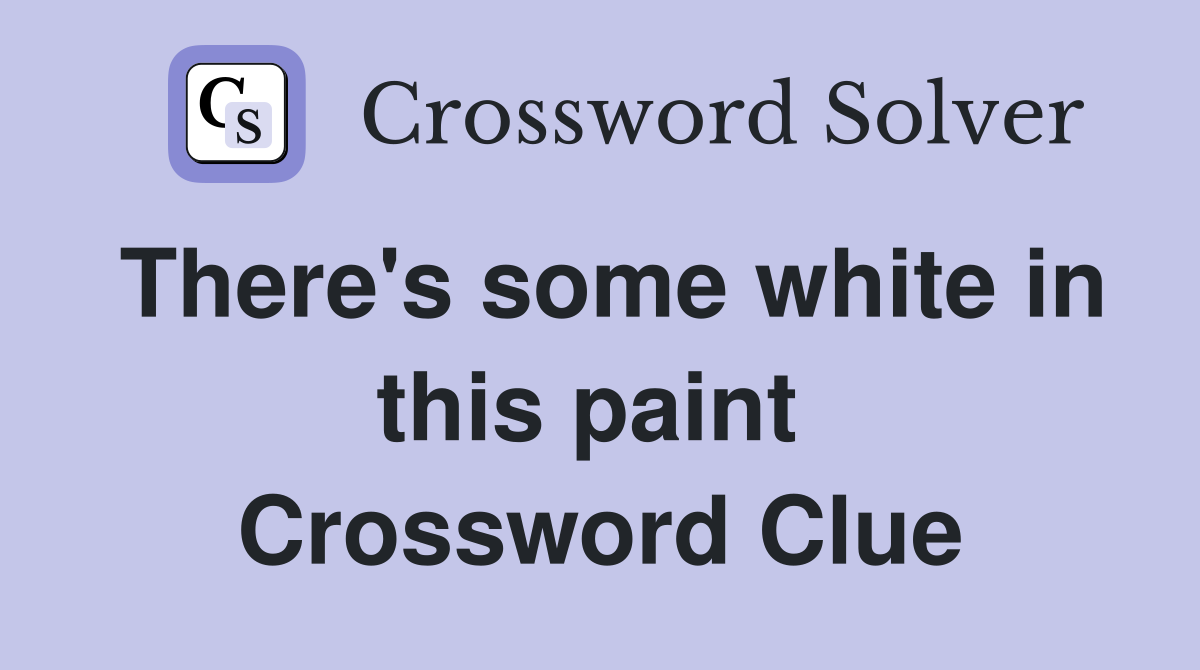 There's some white in this paint  Crossword Clue