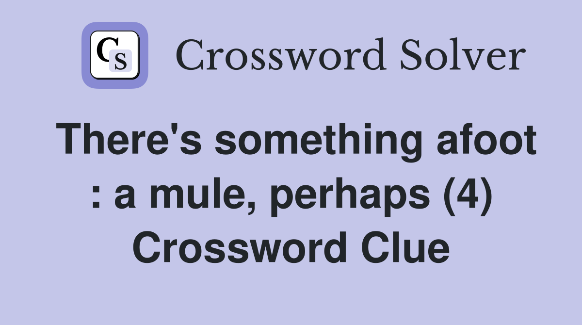 There's something afoot : a mule, perhaps (4) Crossword Clue