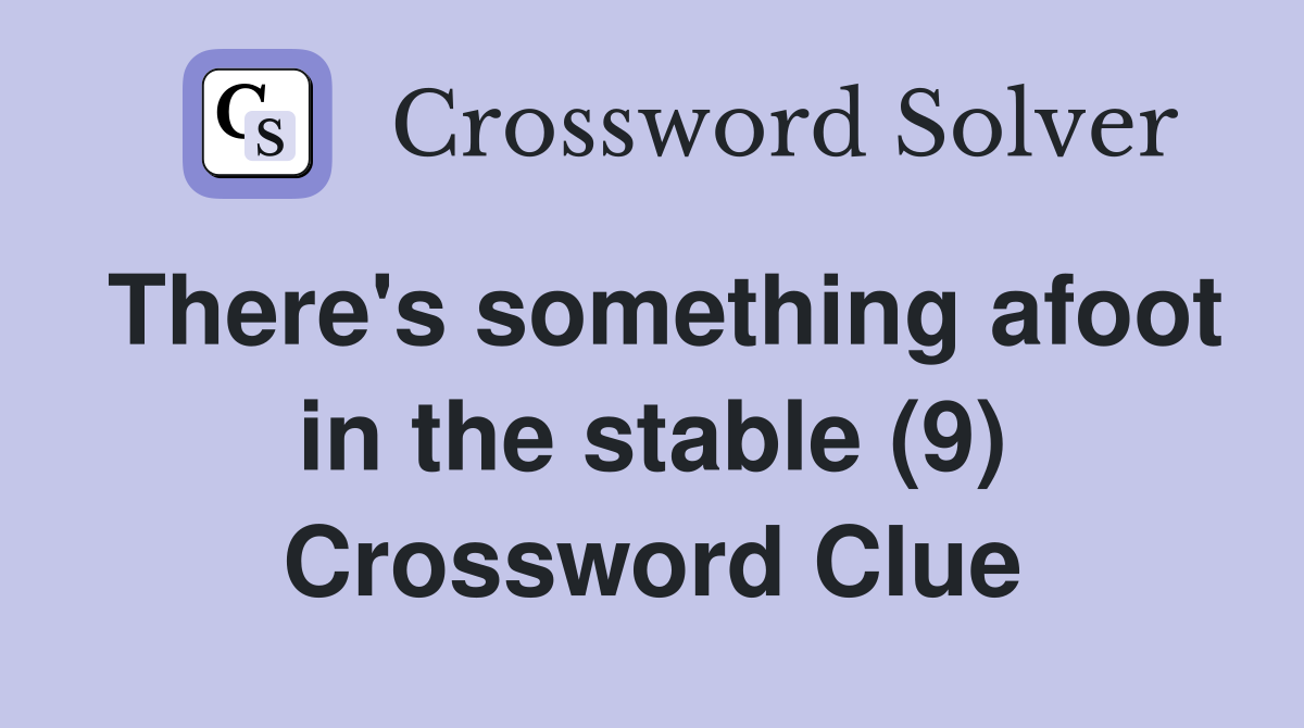 There's something afoot in the stable (9) Crossword Clue