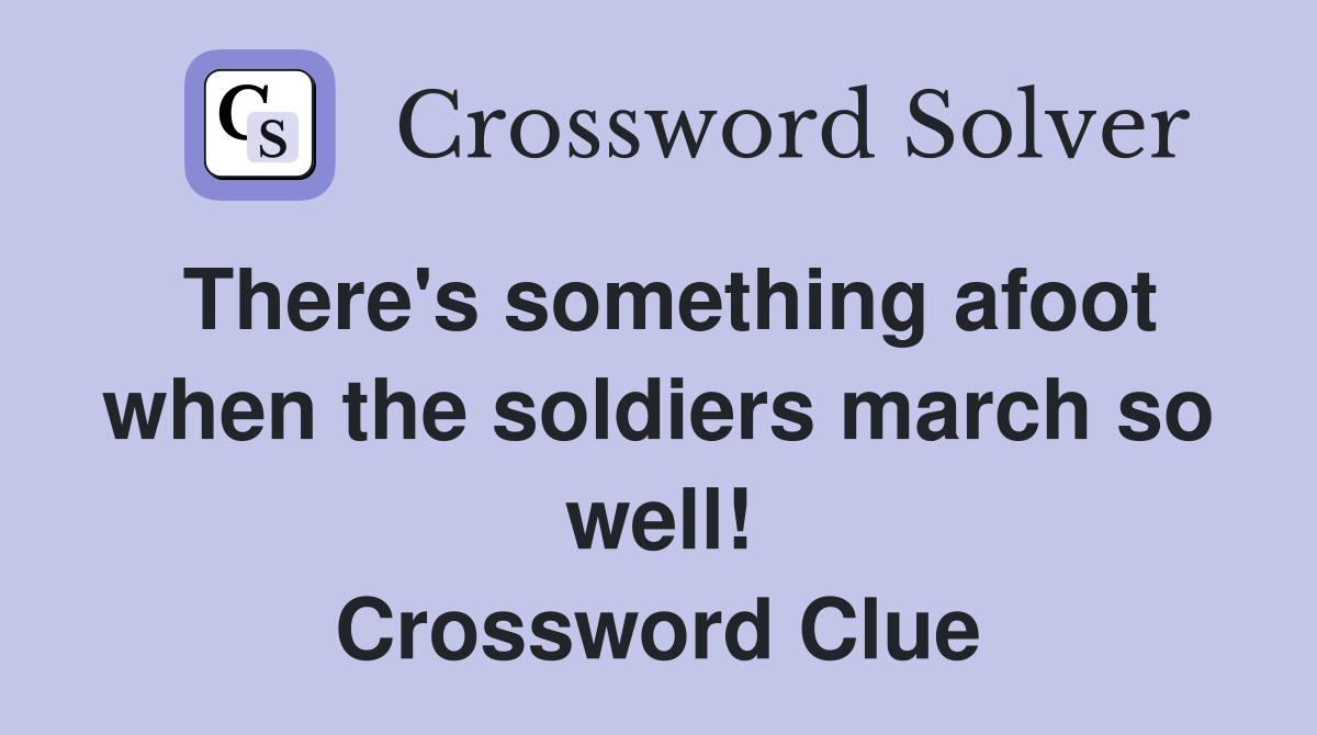 There's something afoot when the soldiers march so well! Crossword Clue
