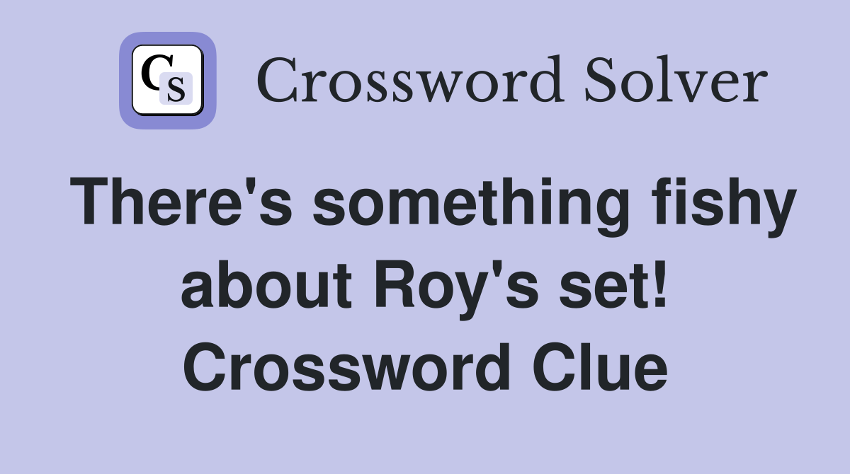 There's something fishy about Roy's set! Crossword Clue