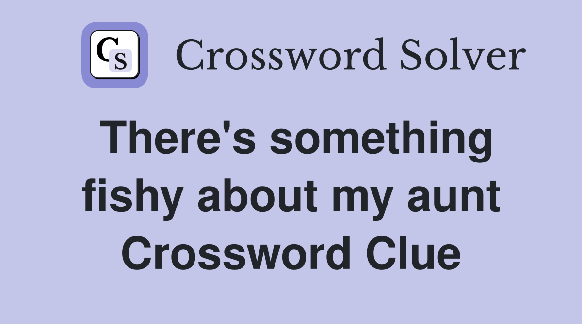 There's something fishy about my aunt Crossword Clue