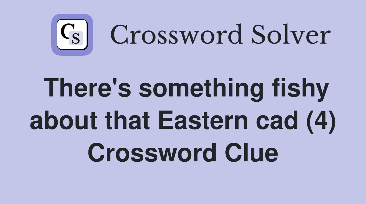 There's something fishy about that Eastern cad (4) Crossword Clue