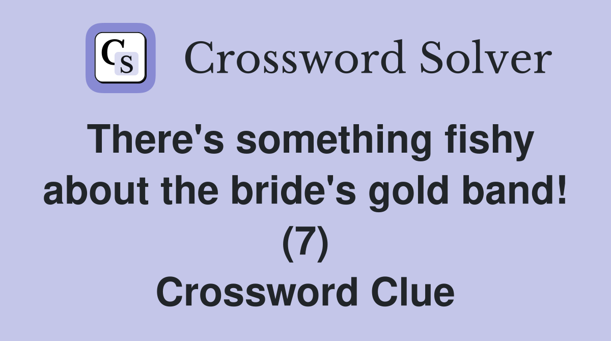There's something fishy about the bride's gold band! (7) Crossword Clue